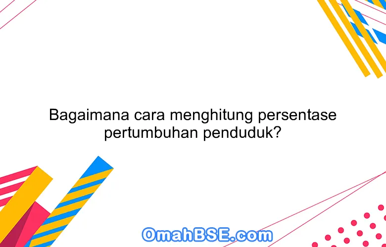 Bagaimana cara menghitung persentase pertumbuhan penduduk?