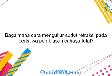 Bagaimana cara mengukur sudut refraksi pada peristiwa pembiasan cahaya total?