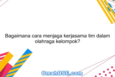 Bagaimana cara menjaga kerjasama tim dalam olahraga kelompok?