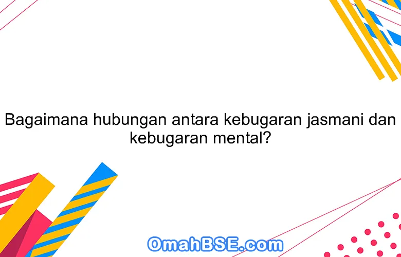 Bagaimana hubungan antara kebugaran jasmani dan kebugaran mental?