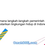 Bagaimana langkah-langkah pemerintah dalam melestarikan lingkungan hidup di Indonesia?