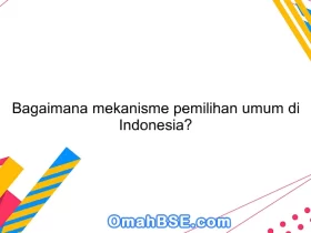 Bagaimana mekanisme pemilihan umum di Indonesia?