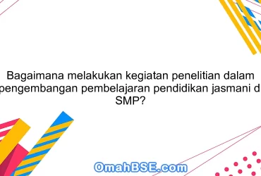 Bagaimana melakukan kegiatan penelitian dalam pengembangan pembelajaran pendidikan jasmani di SMP?