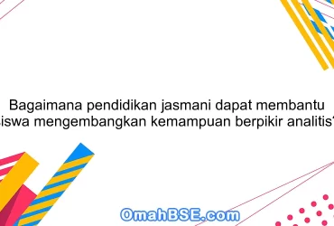 Bagaimana pendidikan jasmani dapat membantu siswa mengembangkan kemampuan berpikir analitis?