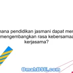 Bagaimana pendidikan jasmani dapat membantu siswa mengembangkan rasa kebersamaan dan kerjasama?