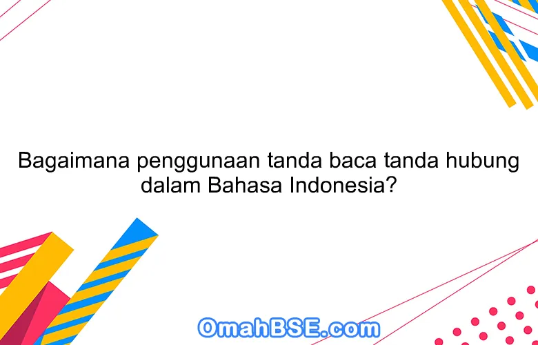 Bagaimana penggunaan tanda baca tanda hubung dalam Bahasa Indonesia?
