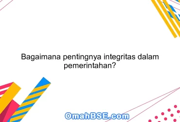 Bagaimana pentingnya integritas dalam pemerintahan?
