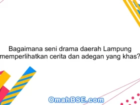 Bagaimana seni drama daerah Lampung memperlihatkan cerita dan adegan yang khas?