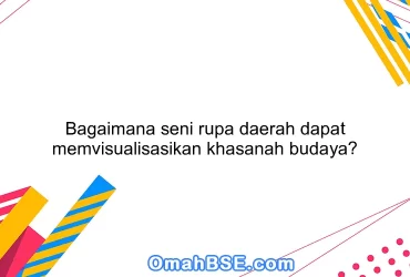 Bagaimana seni rupa daerah dapat memvisualisasikan khasanah budaya?