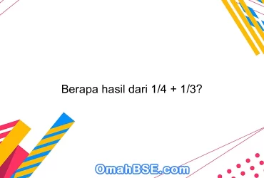 Berapa hasil dari 1/4 + 1/3?