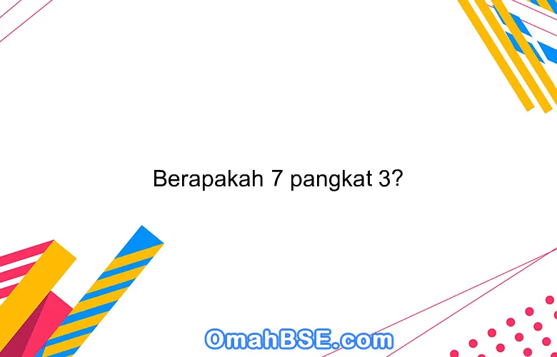Berapakah 7 pangkat 3?