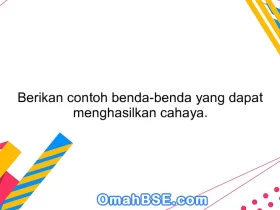 Berikan contoh benda-benda yang dapat menghasilkan cahaya.