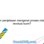 Berikan penjelasan mengenai proses rotasi dan revolusi bumi?
