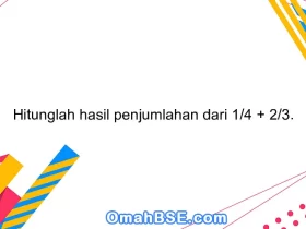 Hitunglah hasil penjumlahan dari 1/4 + 2/3.