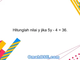 Hitunglah nilai y jika 5y - 4 = 36.