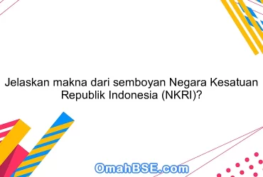 Jelaskan makna dari semboyan Negara Kesatuan Republik Indonesia (NKRI)?