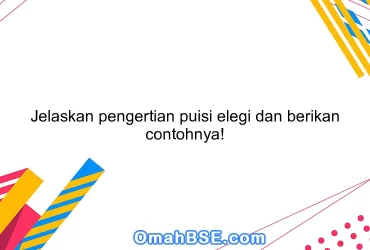 Jelaskan pengertian puisi elegi dan berikan contohnya!