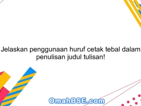 Jelaskan penggunaan huruf cetak tebal dalam penulisan judul tulisan!