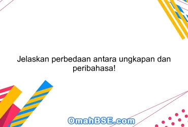 Jelaskan perbedaan antara ungkapan dan peribahasa!
