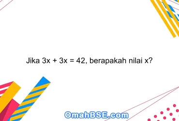 Jika 3x + 3x = 42, berapakah nilai x?