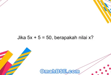 Jika 5x + 5 = 50, berapakah nilai x?