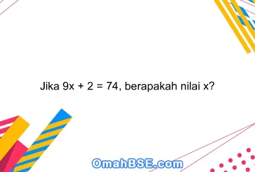 Jika 9x + 2 = 74, berapakah nilai x?