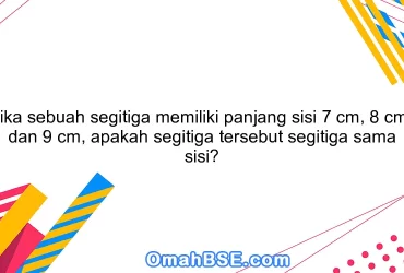Jika sebuah segitiga memiliki panjang sisi 7 cm, 8 cm, dan 9 cm, apakah segitiga tersebut segitiga sama sisi?