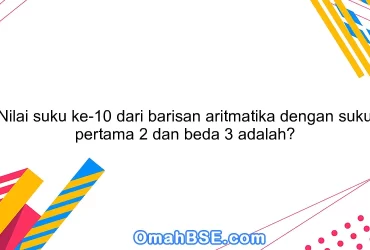 Nilai suku ke-10 dari barisan aritmatika dengan suku pertama 2 dan beda 3 adalah?