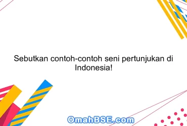 Sebutkan contoh-contoh seni pertunjukan di Indonesia!
