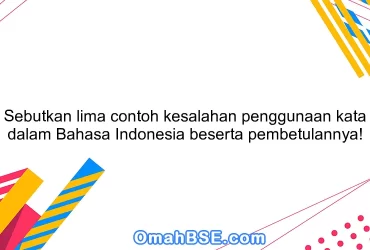 Sebutkan lima contoh kesalahan penggunaan kata dalam Bahasa Indonesia beserta pembetulannya!
