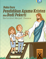 Buku Guru Pendidikan Agama Kristen dan Budi Pekerti: Bertumbuh Menjadi Dewasa SMA/SMK Kelas X