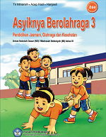 Asyiknya Berolahraga 3: Pendidikan Jasmani, Olahraga, dan Kesehatan untuk Sekolah Dasar (SD)/ Madrasah ibtidaiyah (MI) Kelas III