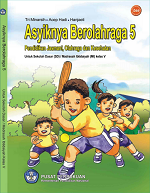 Asyiknya Berolahraga 5: Pendidikan Jasmani, Olahraga dan Kesehatan untuk Sekolah Dasar (SD) / Madrasah Ibtidaiyha (MI) Kelas V