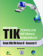 Buku Pelajaran TIK Teknologi Infomasi Komunikasi untuk SMA/MA Kelas XI Semester II